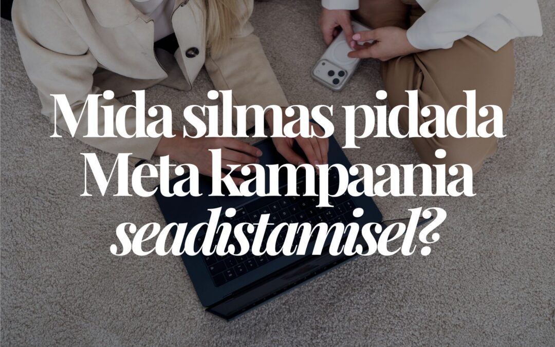 Mida silmas pidada Meta kampaania seadistamisel?